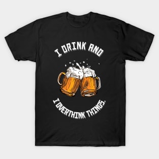 I drink and I overthink things. T-Shirt